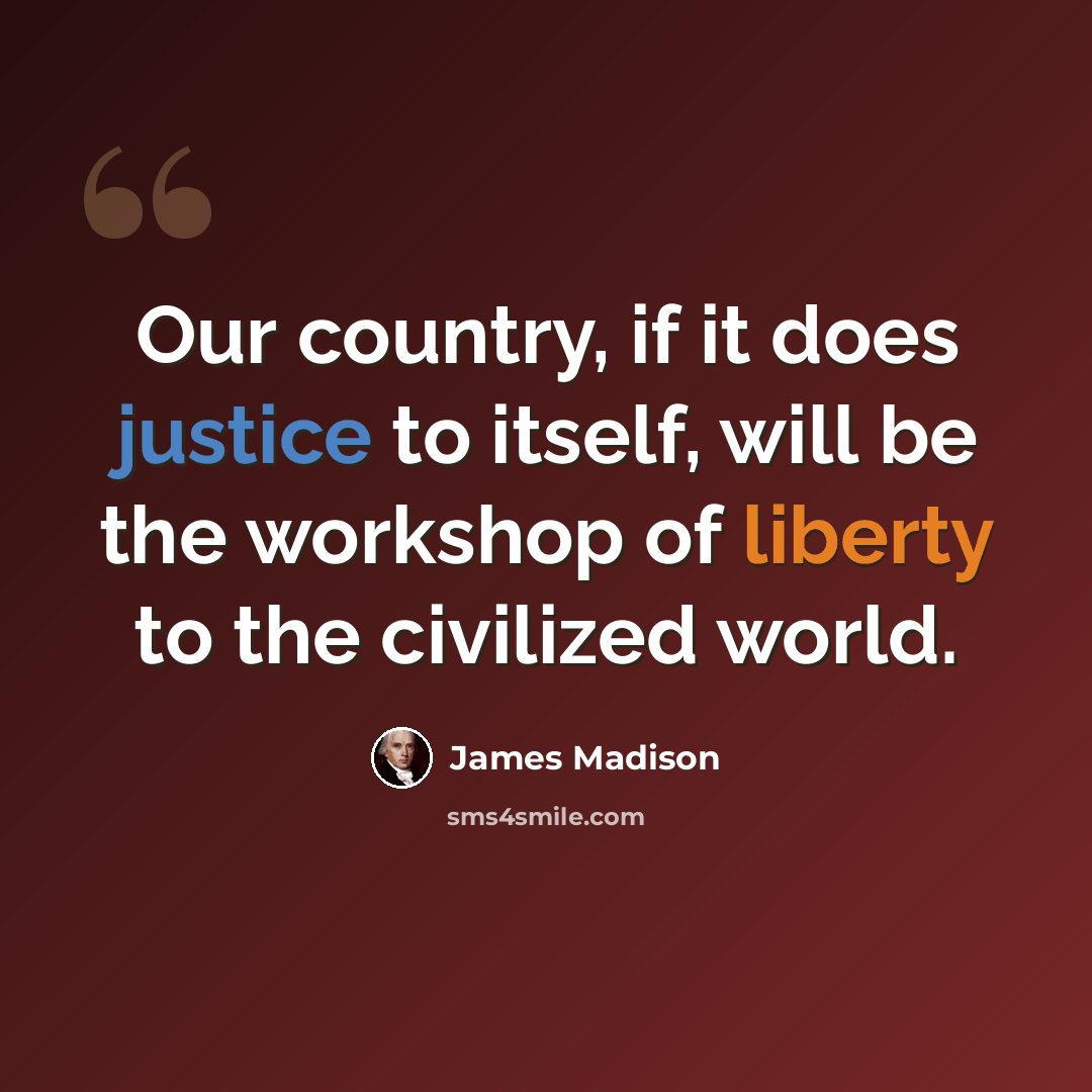 “Our country, if it does justice to itself, will be the workshop of liberty to the civilized world.” quote by James Madison