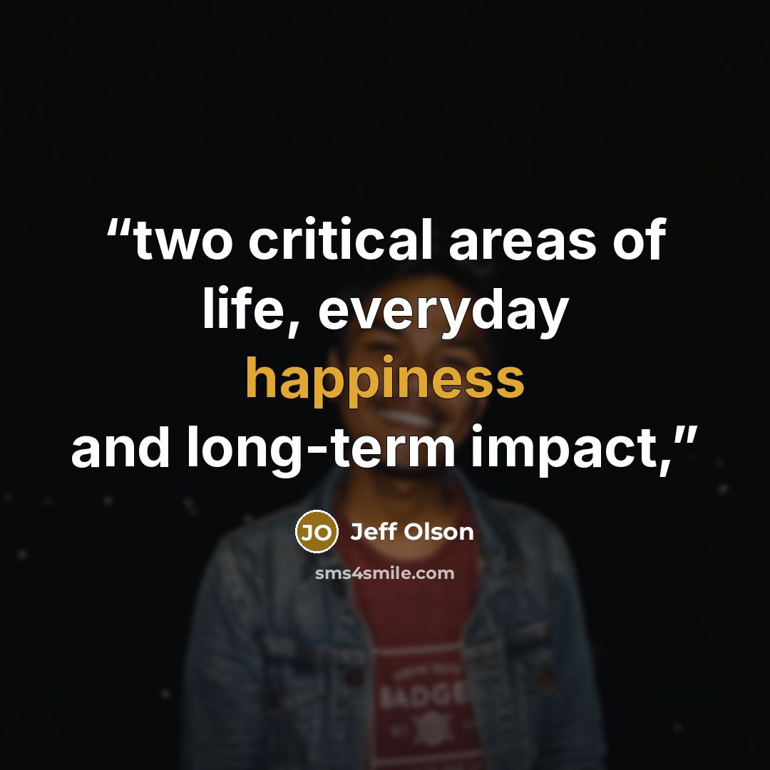 “two critical areas of life, everyday happiness and long-term impact,” quote by Jeff Olson
