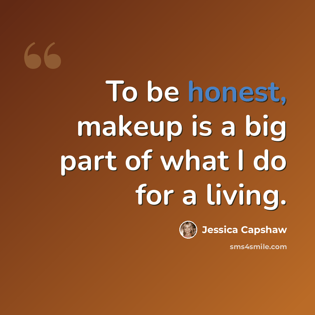 “To be honest, makeup is a big part of what I do for a living.” quote by Jessica Capshaw