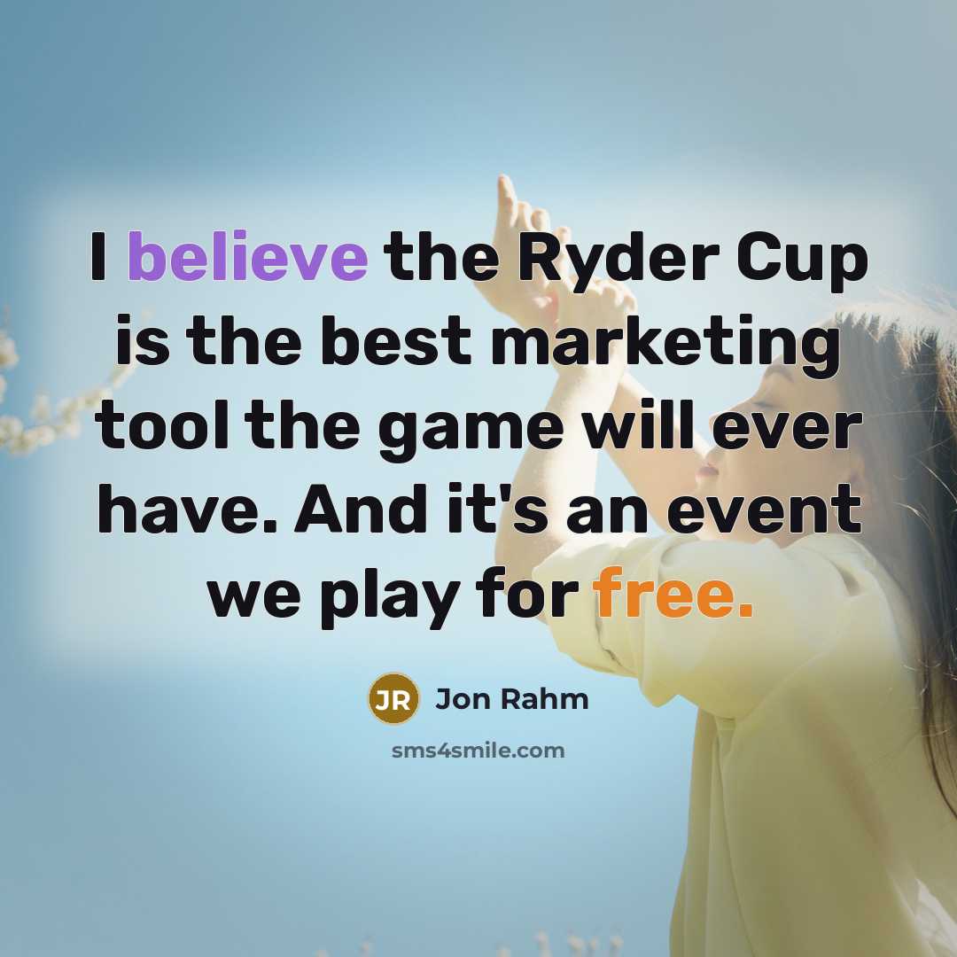 “I believe the Ryder Cup is the best marketing tool the game will ever have. And it's an event we play for free.” quote by Jon Rahm