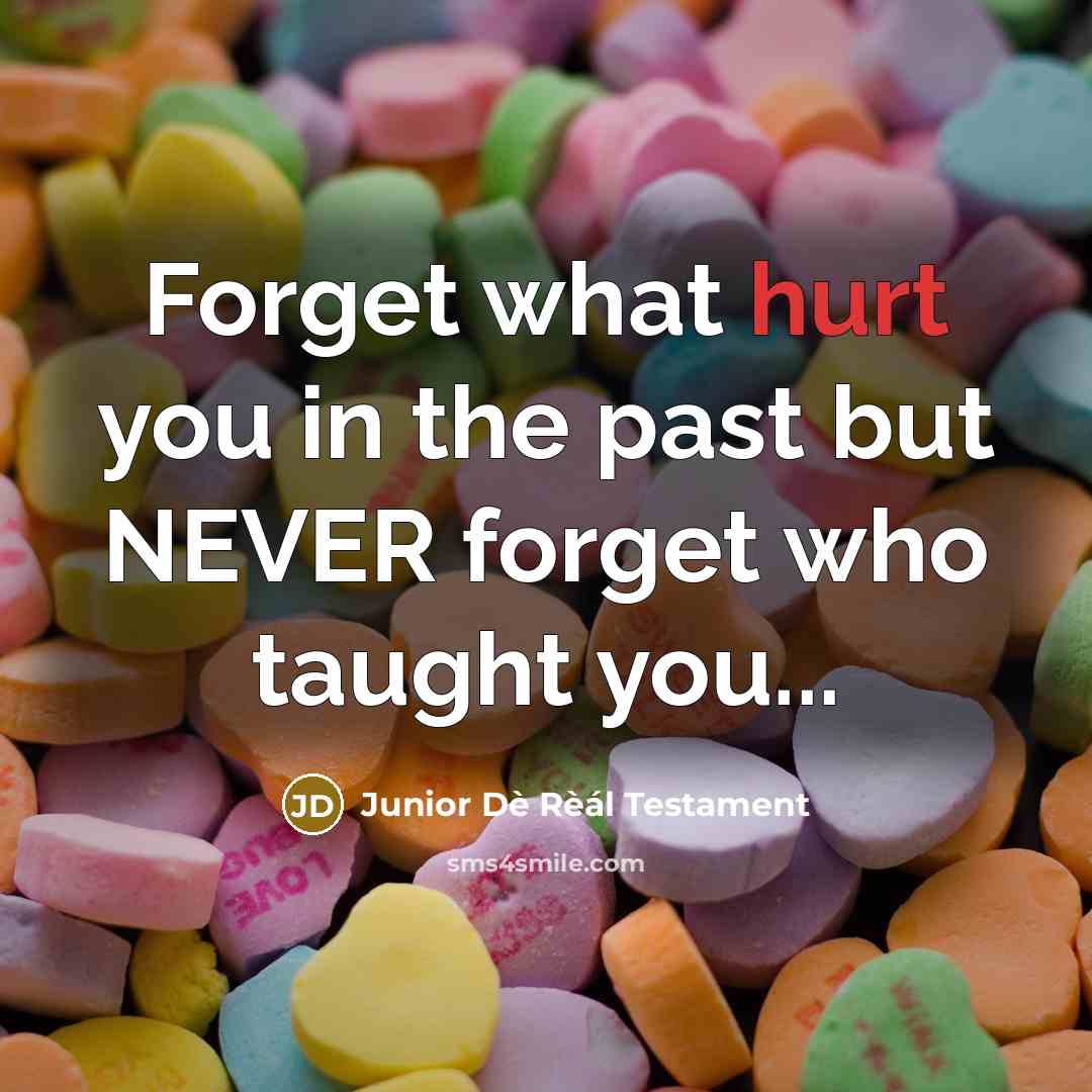 “Forget what hurt you in the past but NEVER forget who taught you...” quote by Junior Dè Rèál Testament