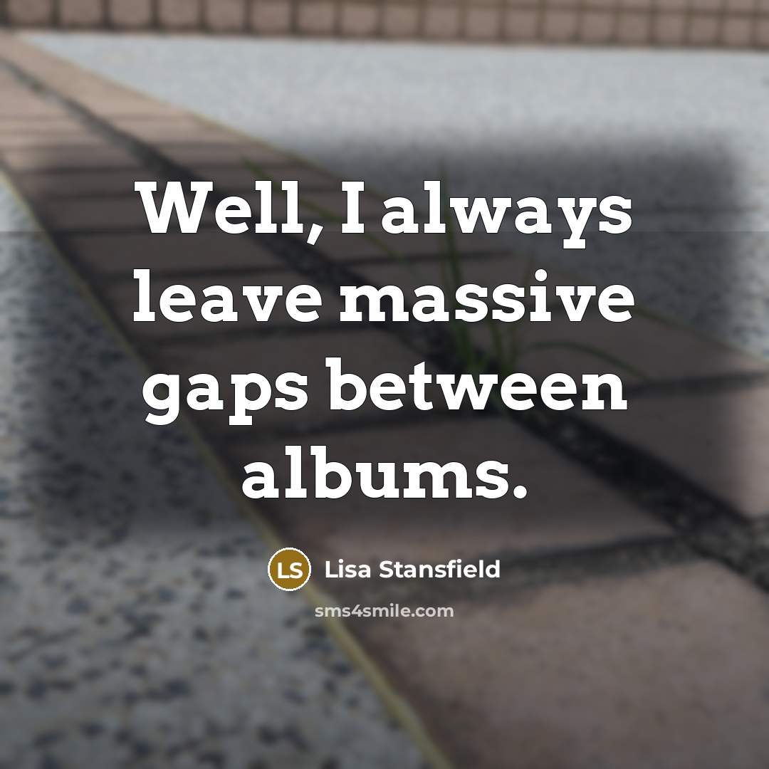 “Well, I always leave massive gaps between albums.” quote by Lisa Stansfield