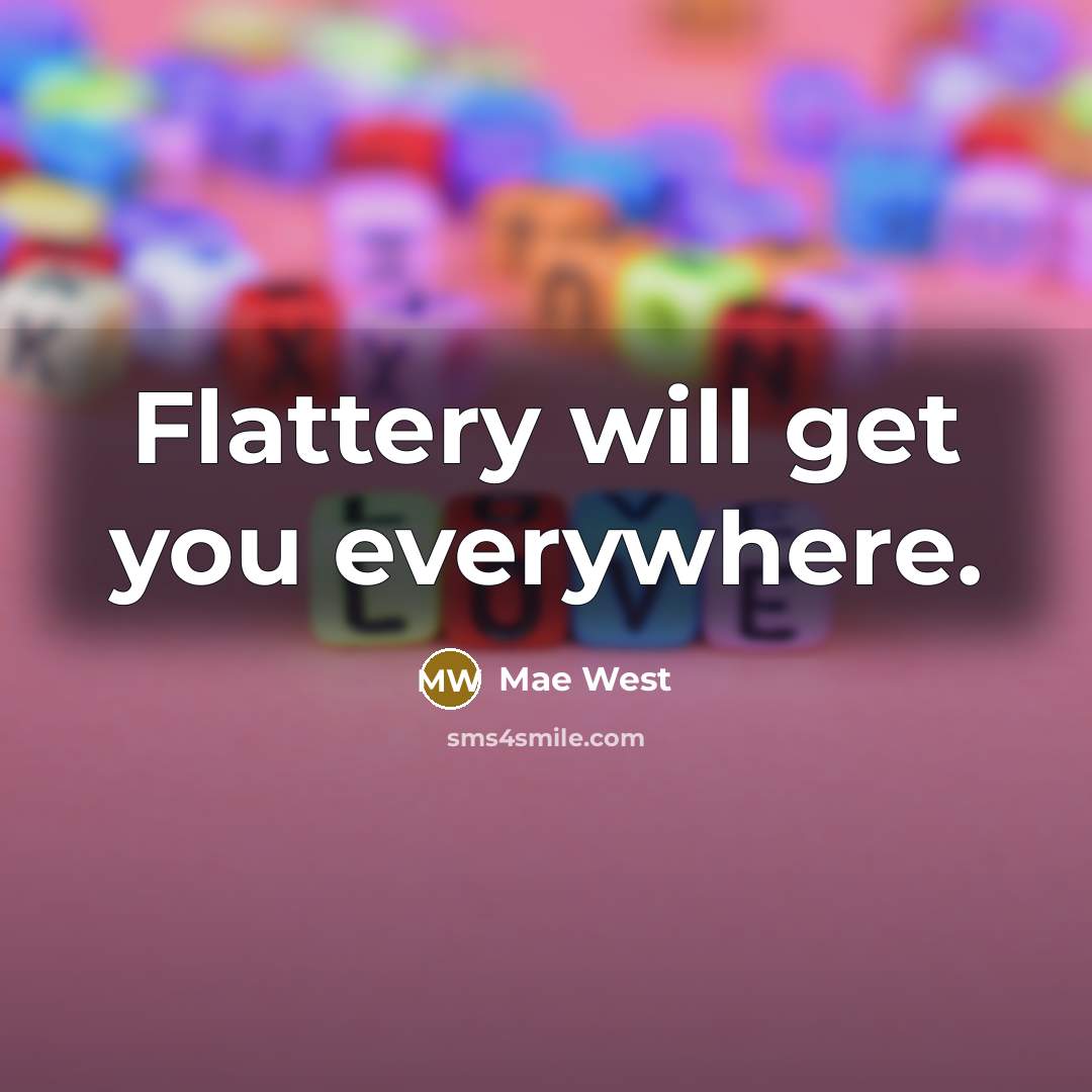 “Flattery will get you everywhere.” quote by Mae West