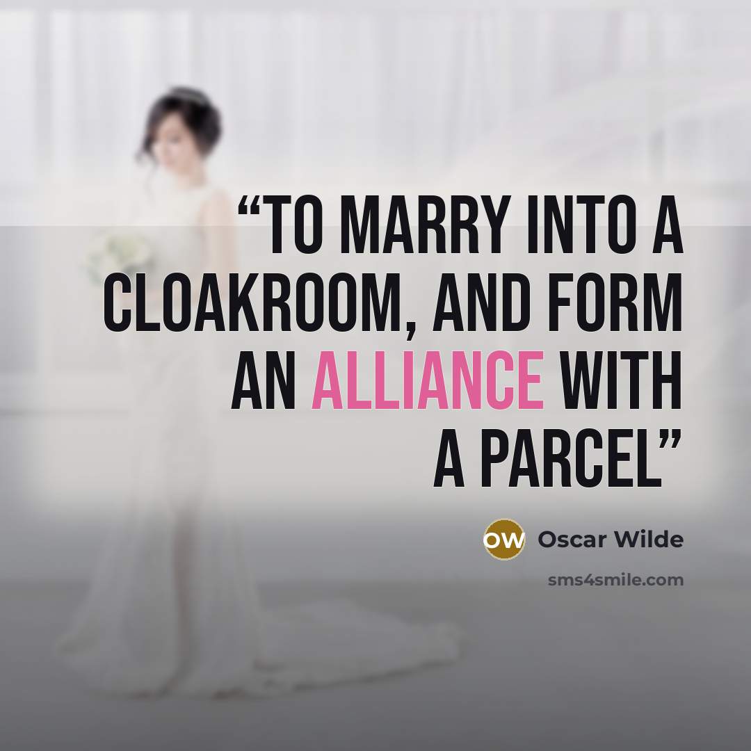 “to marry into a cloakroom, and form an alliance with a parcel” quote by Oscar Wilde