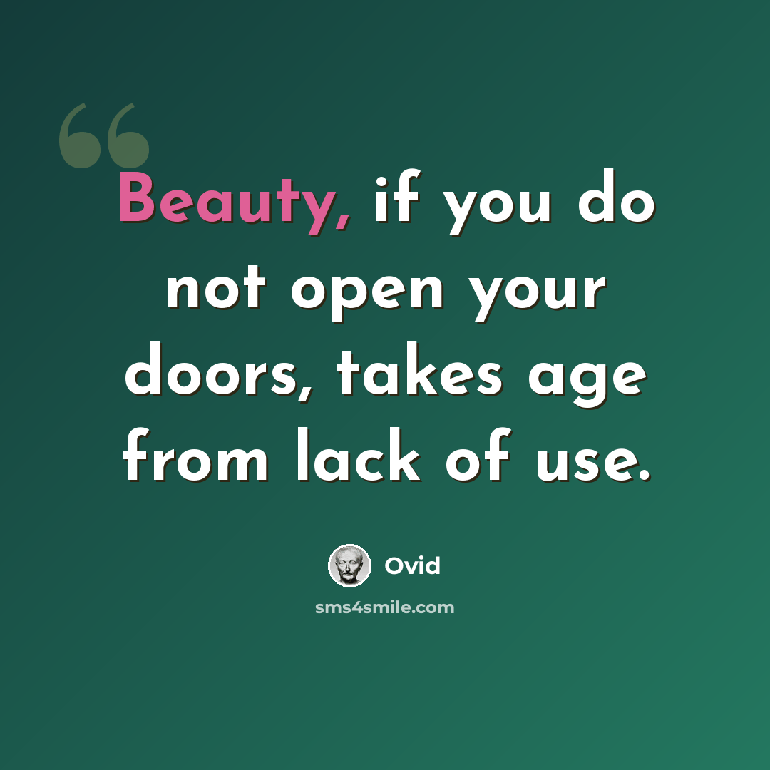 “Beauty, if you do not open your doors, takes age from lack of use.” quote by Ovid