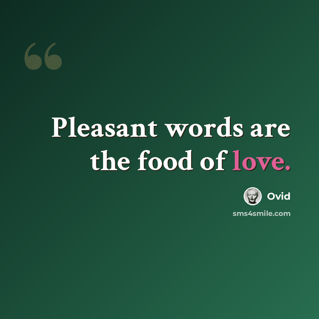 “Pleasant words are the food of love.” quote by Ovid