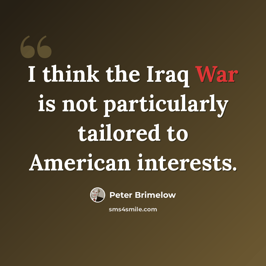 “I think the Iraq War is not particularly tailored to American interests.” quote by Peter Brimelow