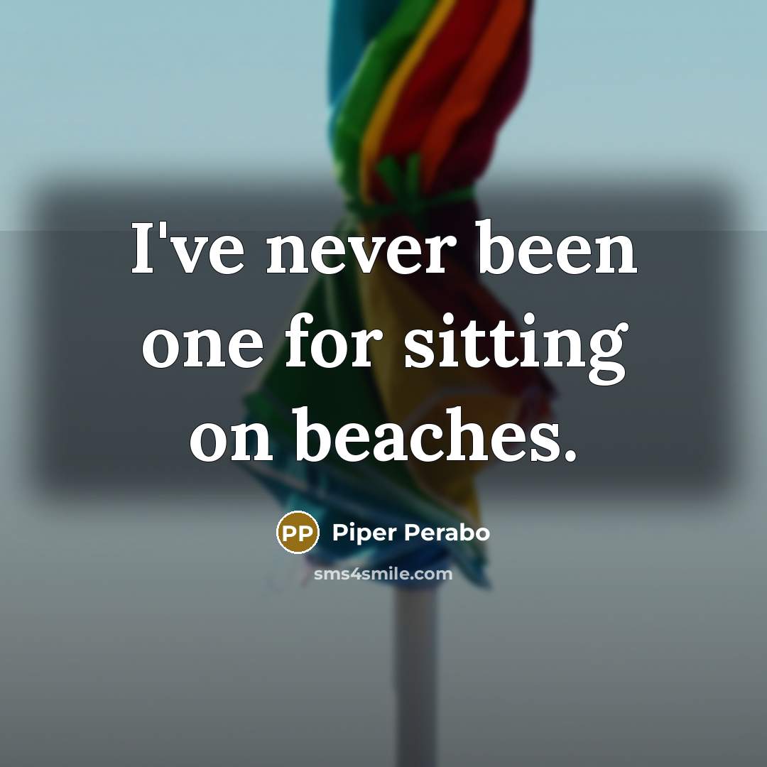 “I've never been one for sitting on beaches.” quote by Piper Perabo