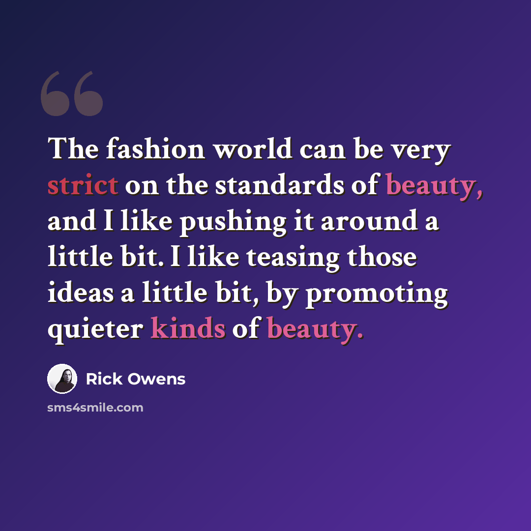 “The fashion world can be very strict on the standards of beauty, and I like pushing it around a little bit. I like teasing those ideas a little bit, by promoting quieter kinds of beauty.” quote by Rick Owens