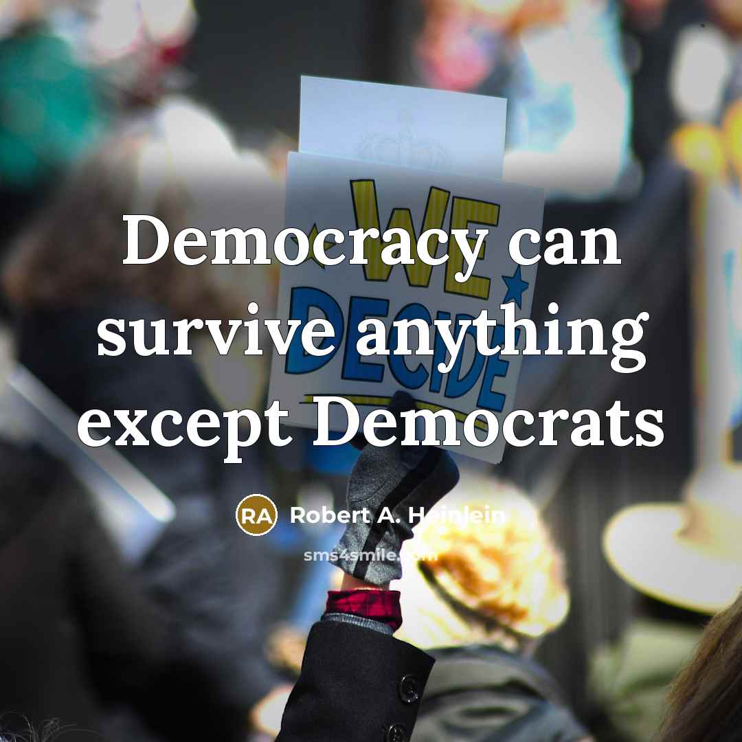 “Democracy can survive anything except Democrats” quote by Robert A. Heinlein
