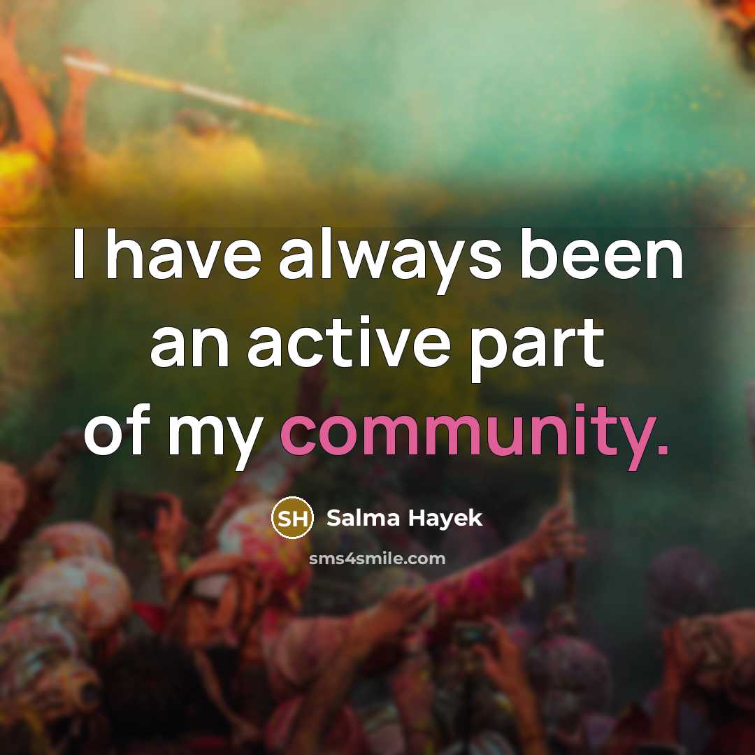 “I have always been an active part of my community.” quote by Salma Hayek