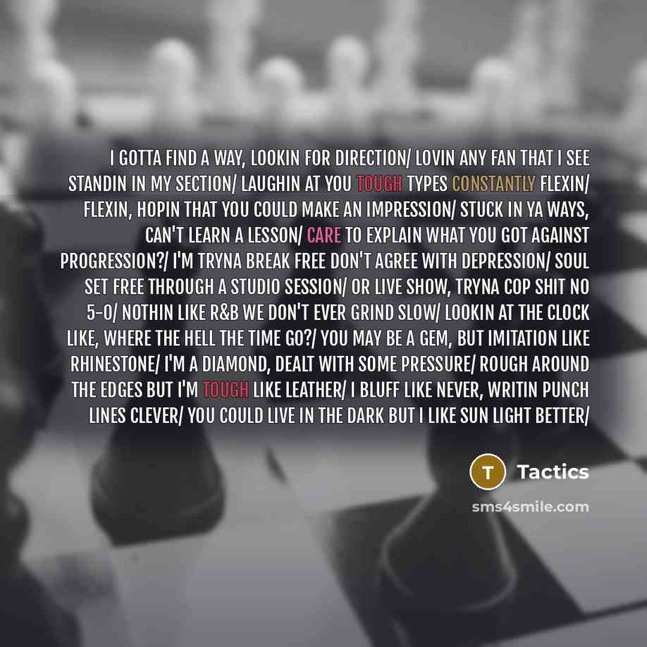 “I gotta find a way, lookin for direction/ Lovin any fan that I see standin in my section/ Laughin at you tough types constantly flexin/ Flexin, hopin that you could make an impression/ Stuck in ya ways, can't learn a lesson/ Care to explain what you got against progression?/ I'm tryna break free…” quote by Tactics