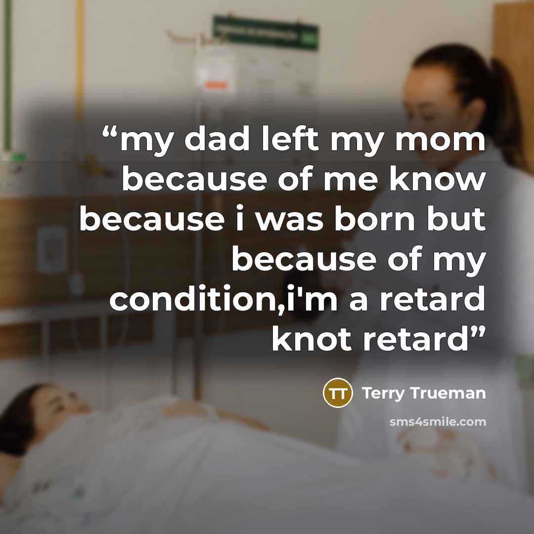 “my dad left my mom because of me know because i was born but because of my condition,i'm a retard knot retard” quote by Terry Trueman
