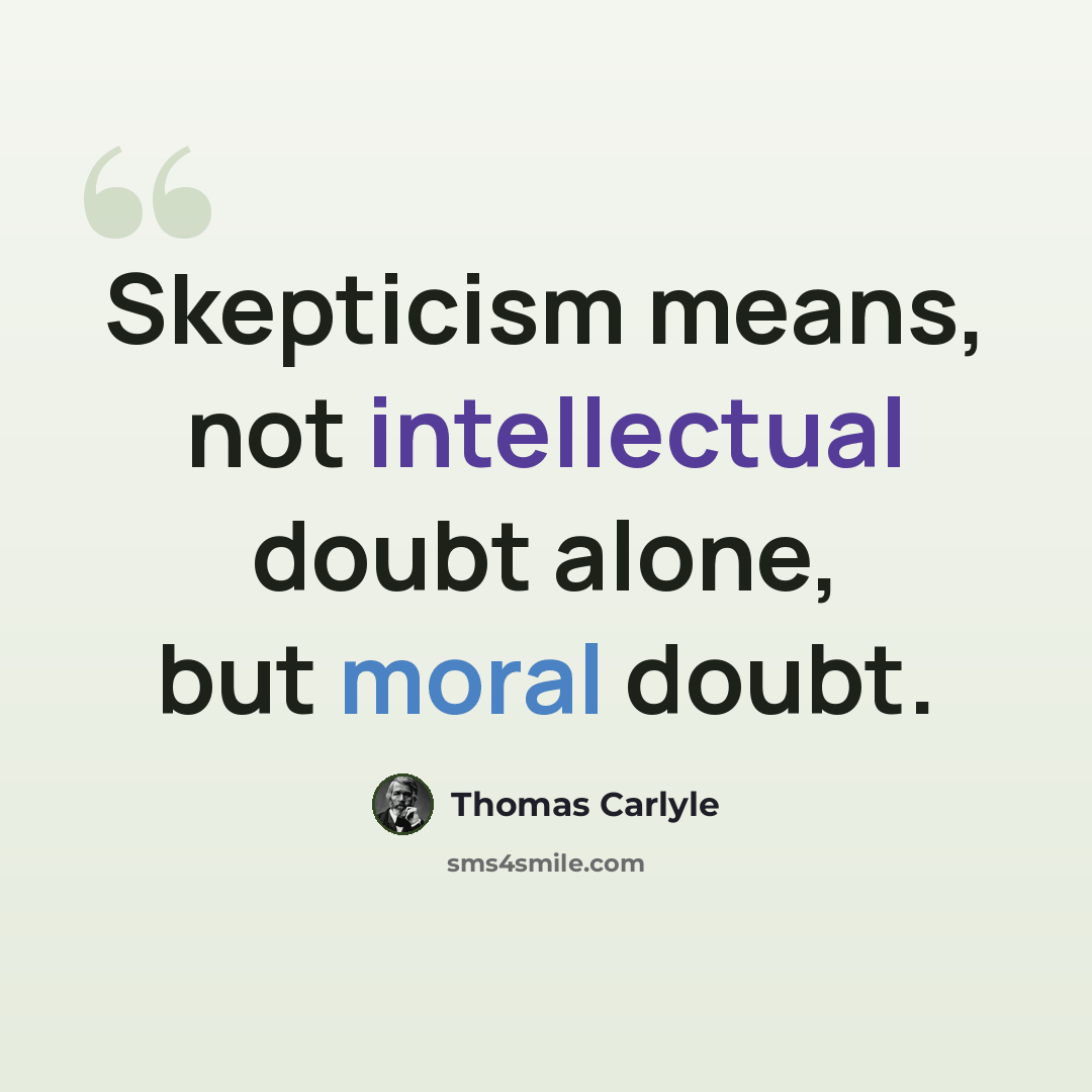 “Skepticism means, not intellectual doubt alone, but moral doubt.” quote by Thomas Carlyle