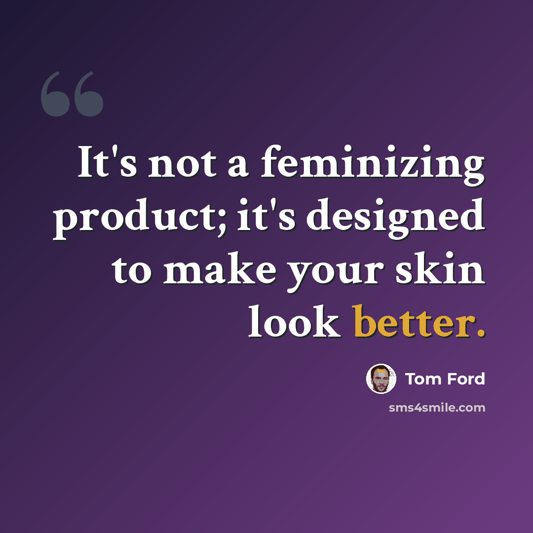 “It's not a feminizing product; it's designed to make your skin look better.” quote by Tom Ford