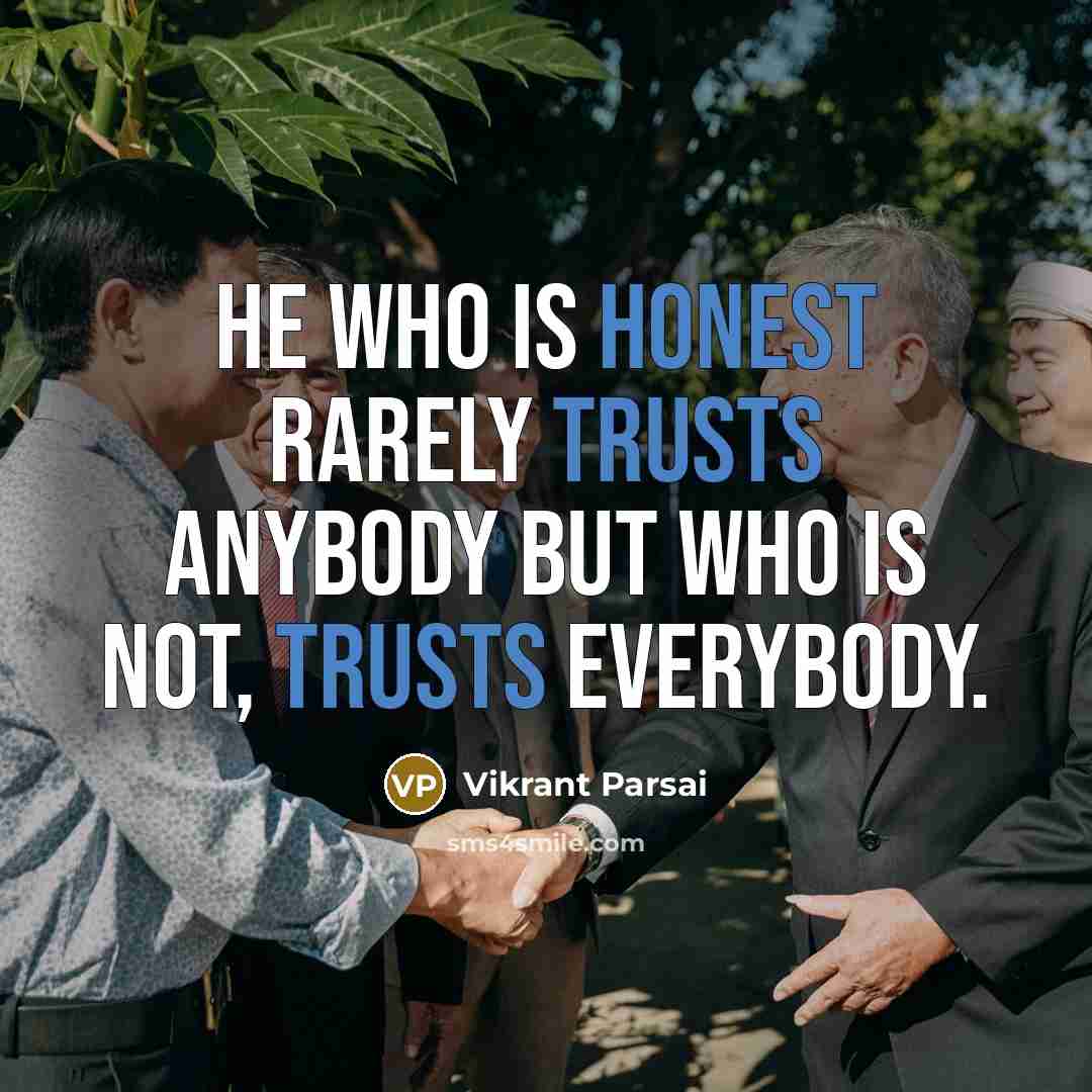 “He who is honest rarely trusts anybody but who is not, trusts everybody.” quote by Vikrant Parsai