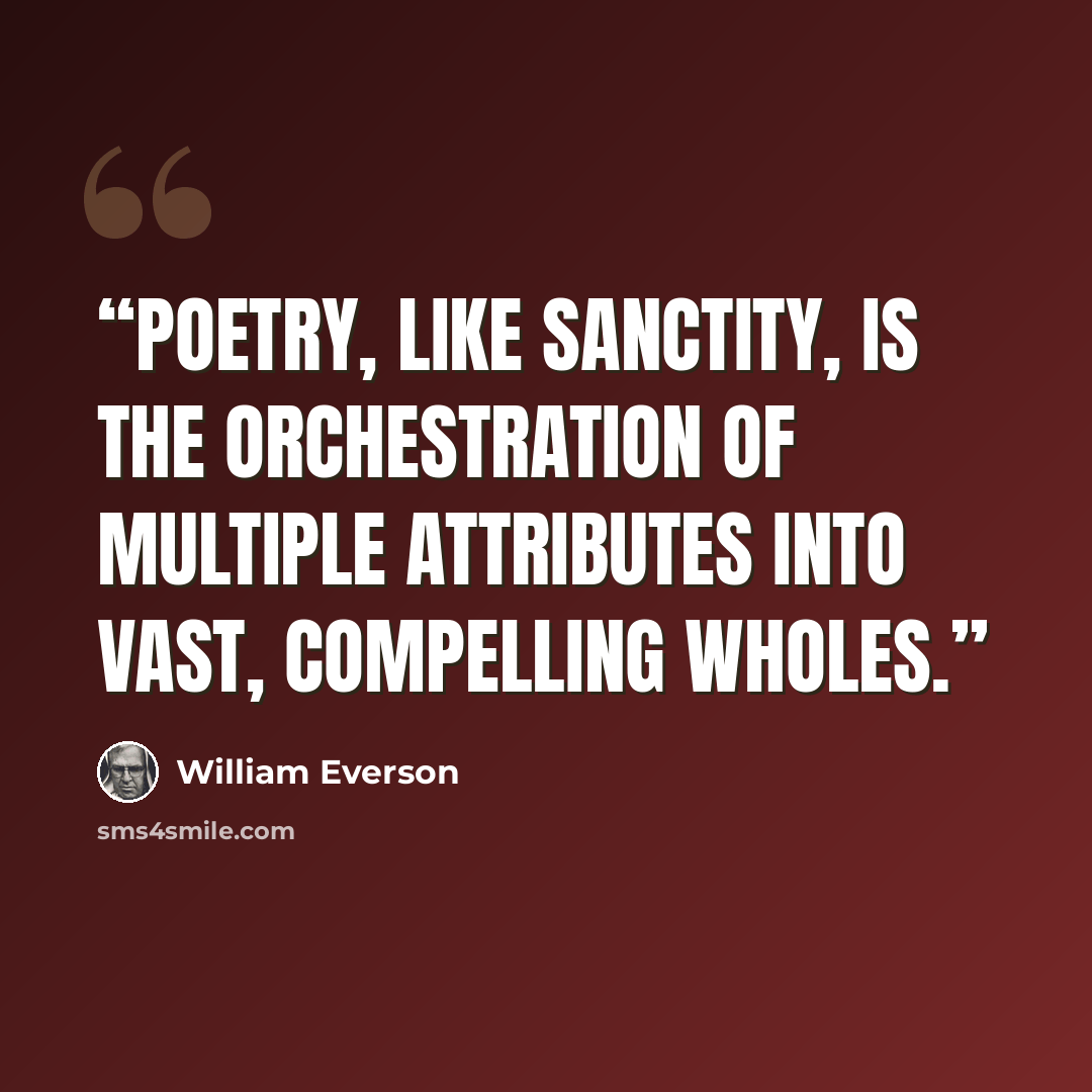 “Poetry, like sanctity, is the orchestration of multiple attributes into vast, compelling wholes.” quote by William Everson