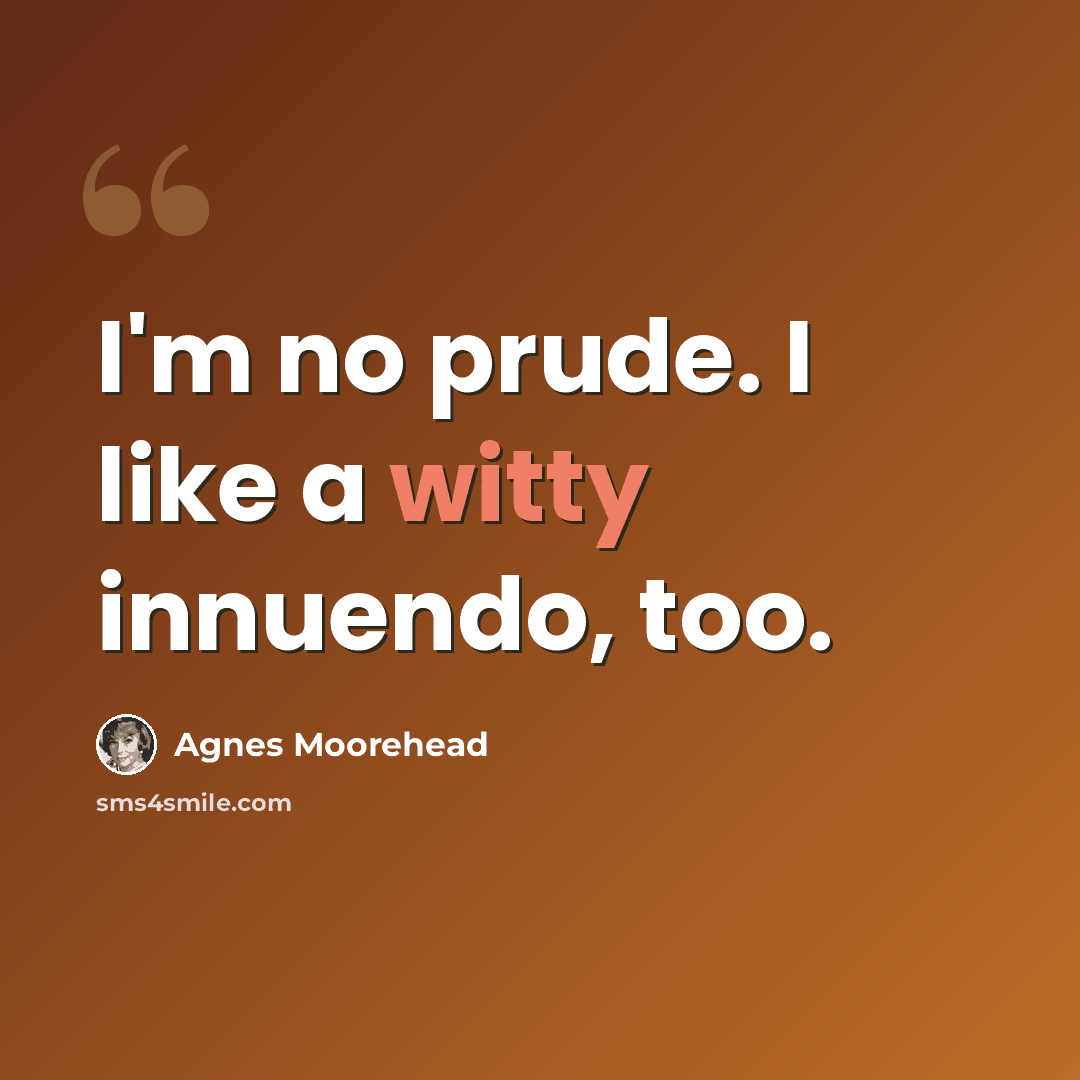 “I'm no prude. I like a witty innuendo, too.” quote by Agnes Moorehead