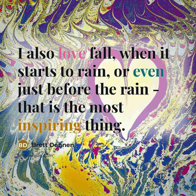 “I also love fall, when it starts to rain, or even just before the rain - that is the most inspiring thing.” quote by Brett Dennen