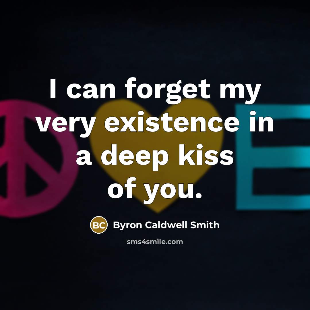“I can forget my very existence in a deep kiss of you.” quote by Byron Caldwell Smith