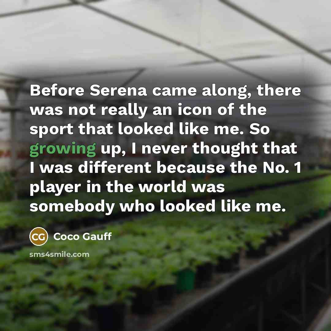 “Before Serena came along, there was not really an icon of the sport that looked like me. So growing up, I never thought that I was different because the No. 1 player in the world was somebody who looked like me.” quote by Coco Gauff