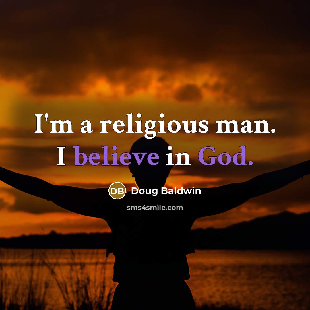 “I'm a religious man. I believe in God.” quote by Doug Baldwin