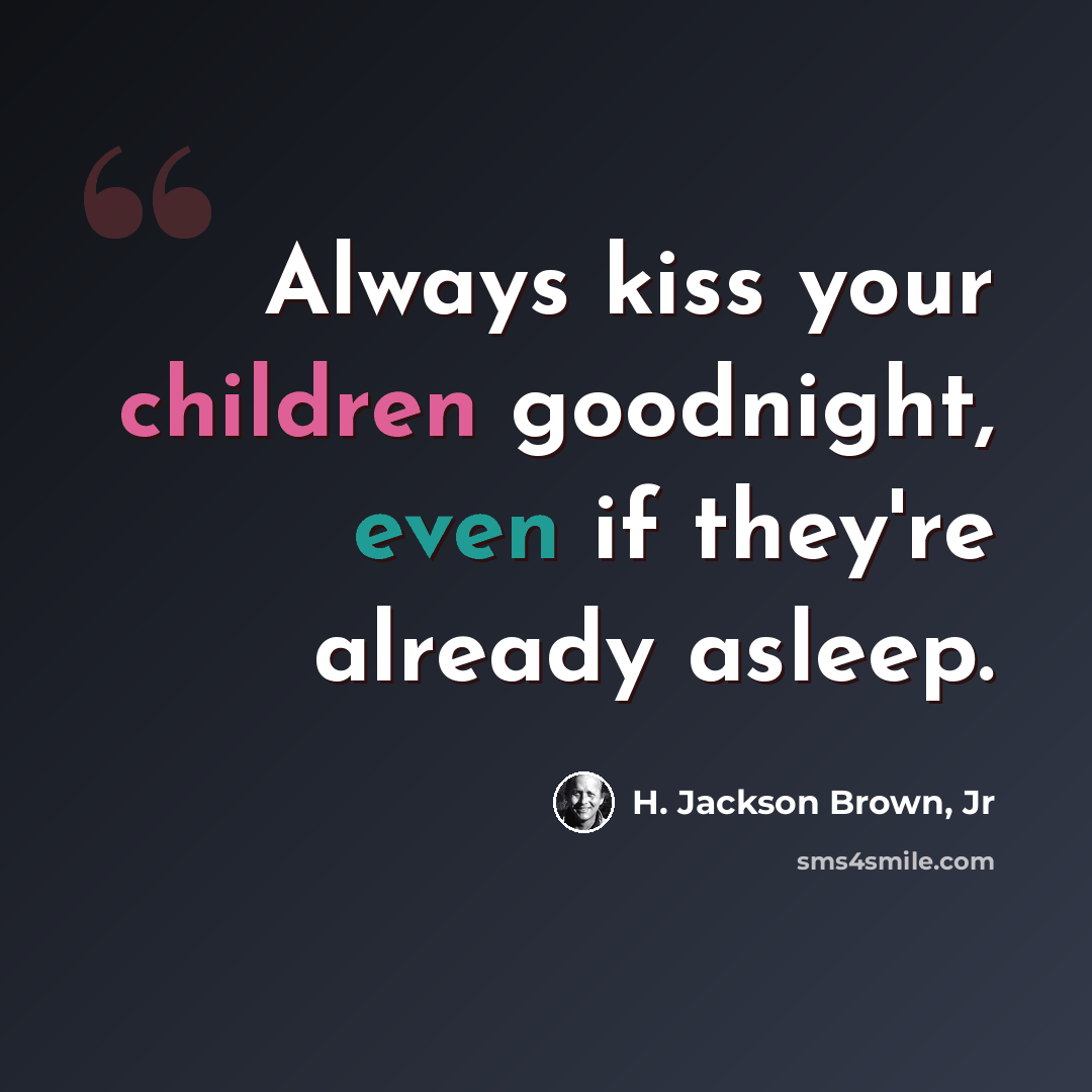 “Always kiss your children goodnight, even if they're already asleep.” quote by H. Jackson Brown, Jr