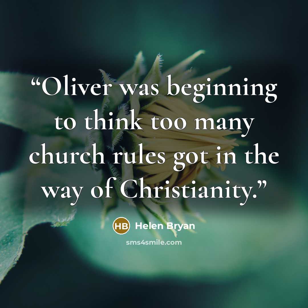 “Oliver was beginning to think too many church rules got in the way of Christianity.” quote by Helen Bryan