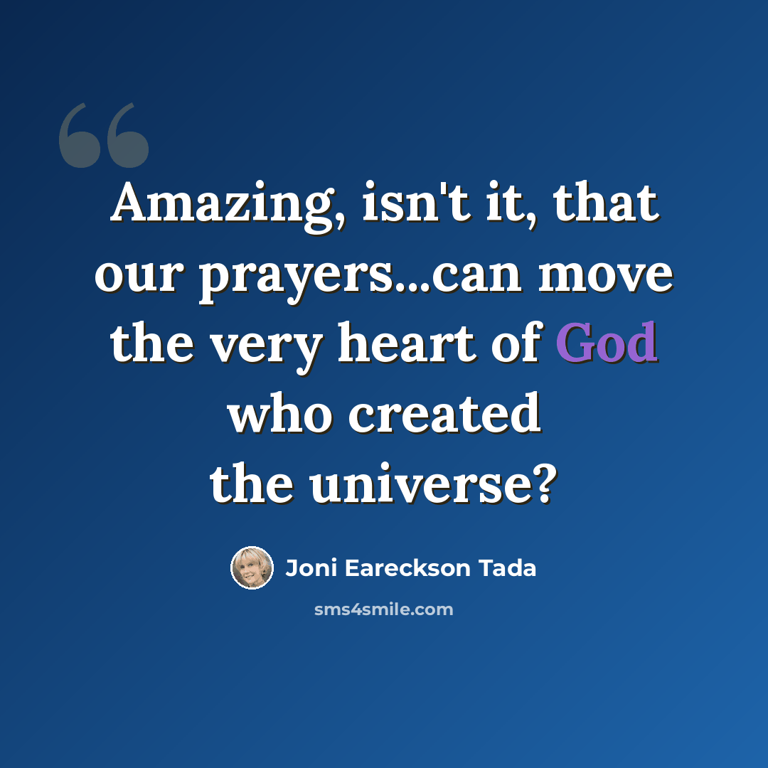 “Amazing, isn't it, that our prayers...can move the very heart of God who created the universe?” quote by Joni Eareckson Tada