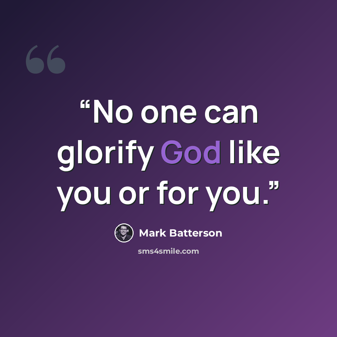 “No one can glorify God like you or for you.” quote by Mark Batterson