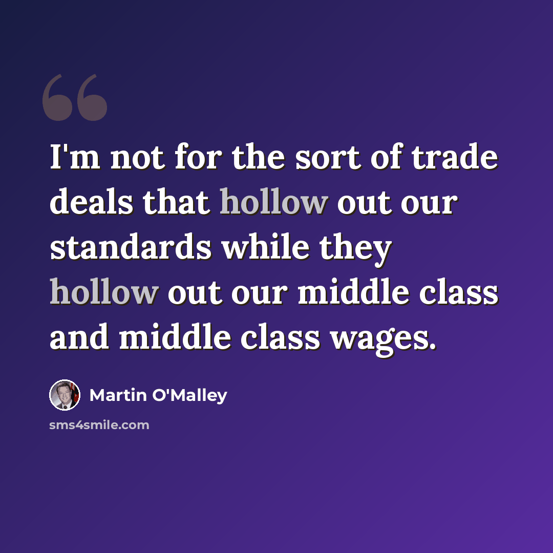 “I'm not for the sort of trade deals that hollow out our standards while they hollow out our middle class and middle class wages.” quote by Martin O'Malley
