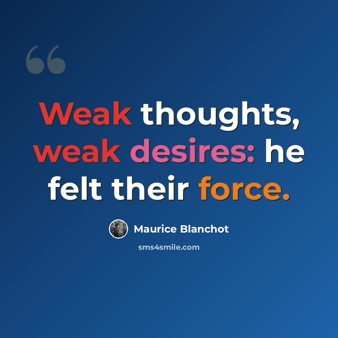 “Weak thoughts, weak desires: he felt their force.” quote by Maurice Blanchot