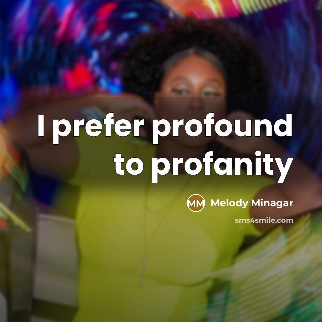 “I prefer profound to profanity” quote by Melody Minagar