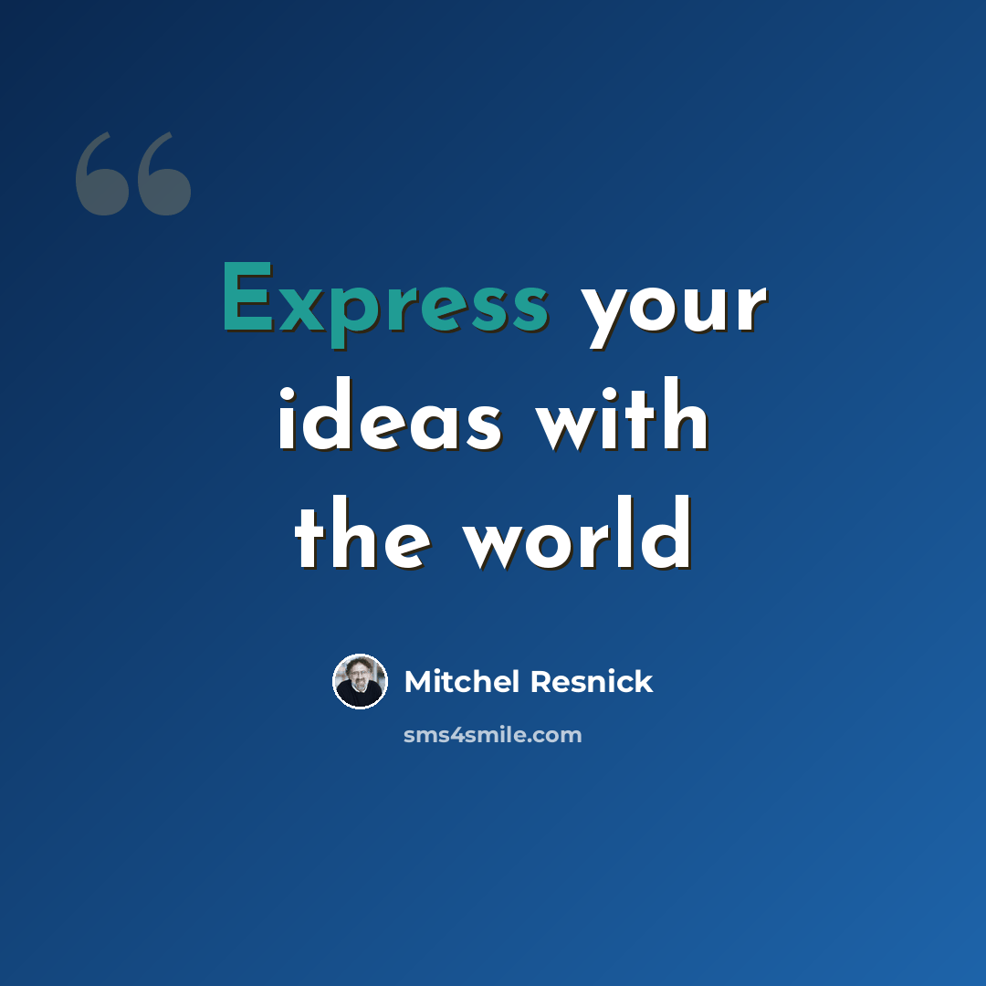 “Express your ideas with the world” quote by Mitchel Resnick