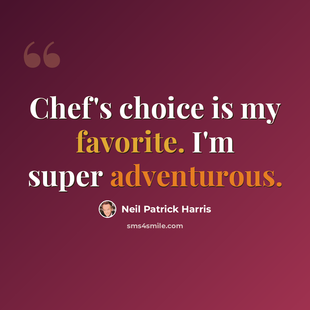 “Chef's choice is my favorite. I'm super adventurous.” quote by Neil Patrick Harris