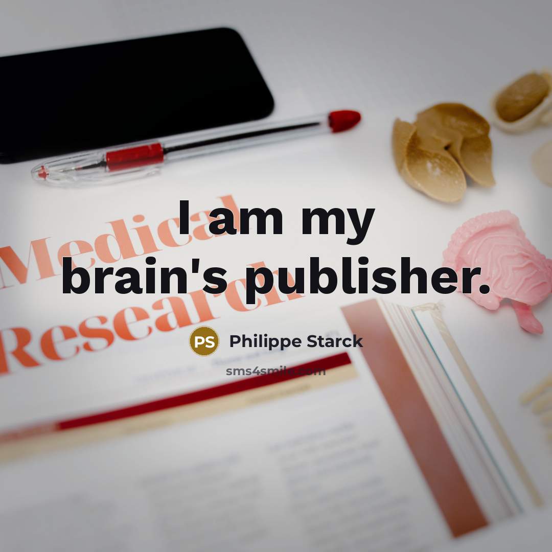 “I am my brain's publisher.” quote by Philippe Starck