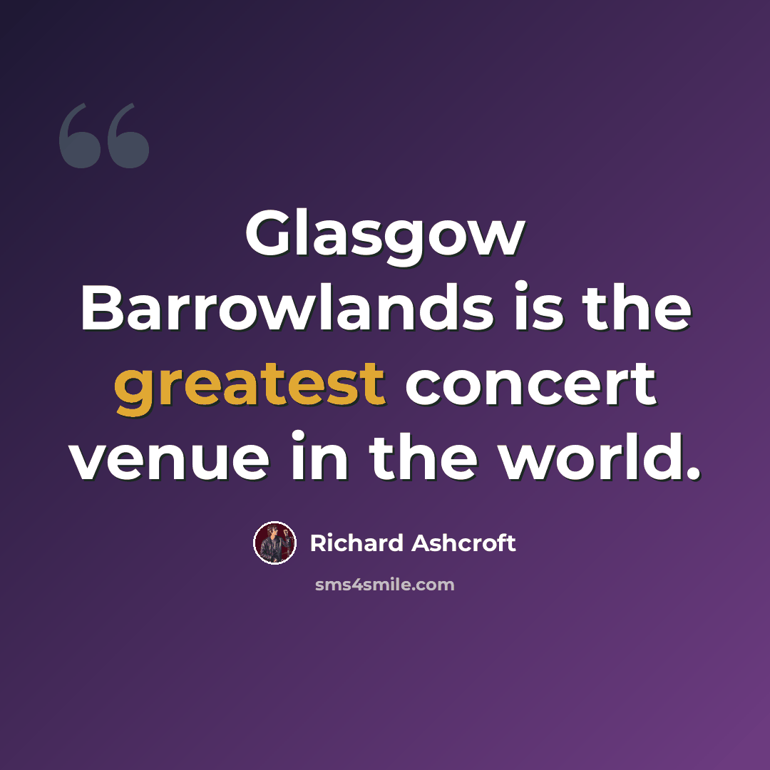“Glasgow Barrowlands is the greatest concert venue in the world.” quote by Richard Ashcroft