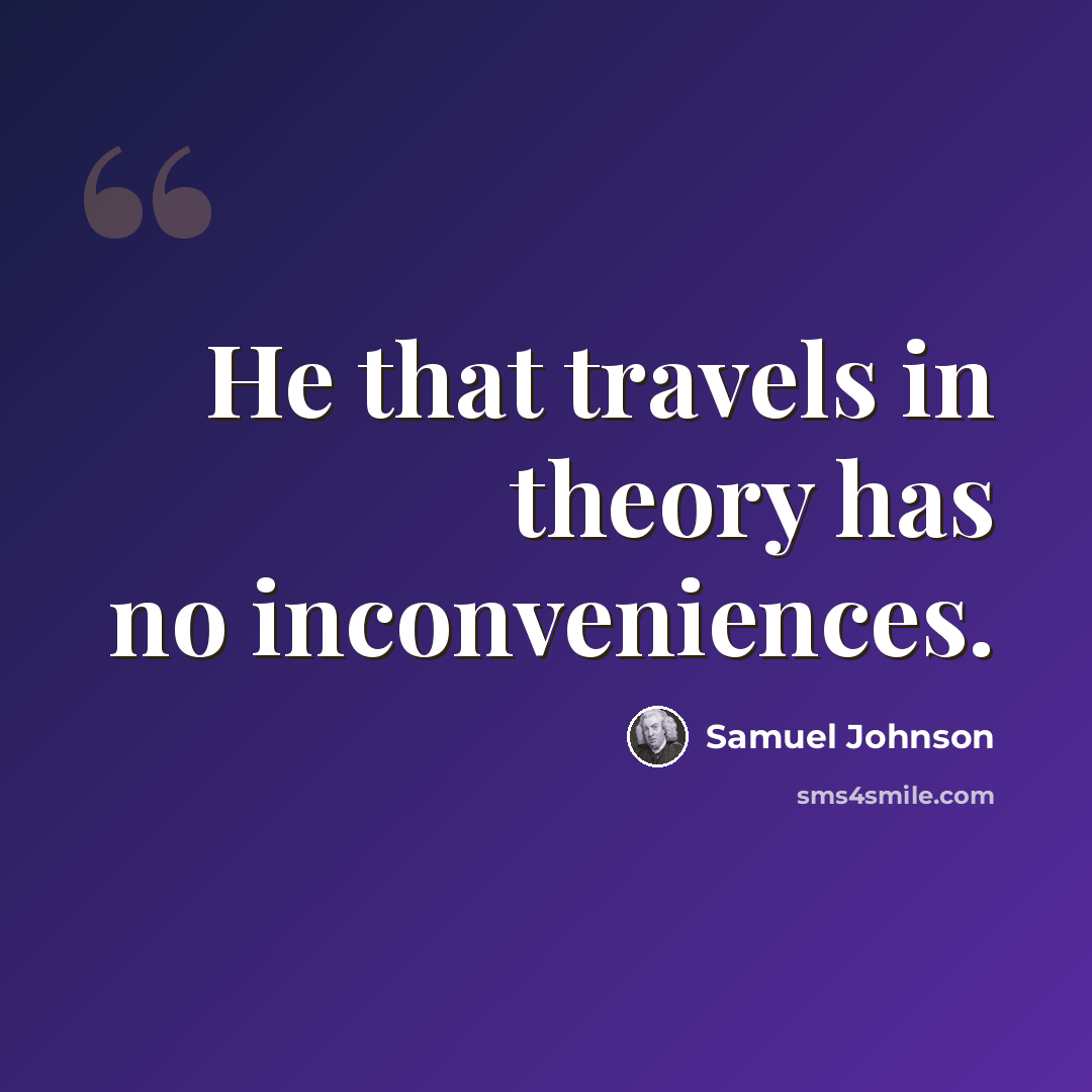 “He that travels in theory has no inconveniences.” quote by Samuel Johnson