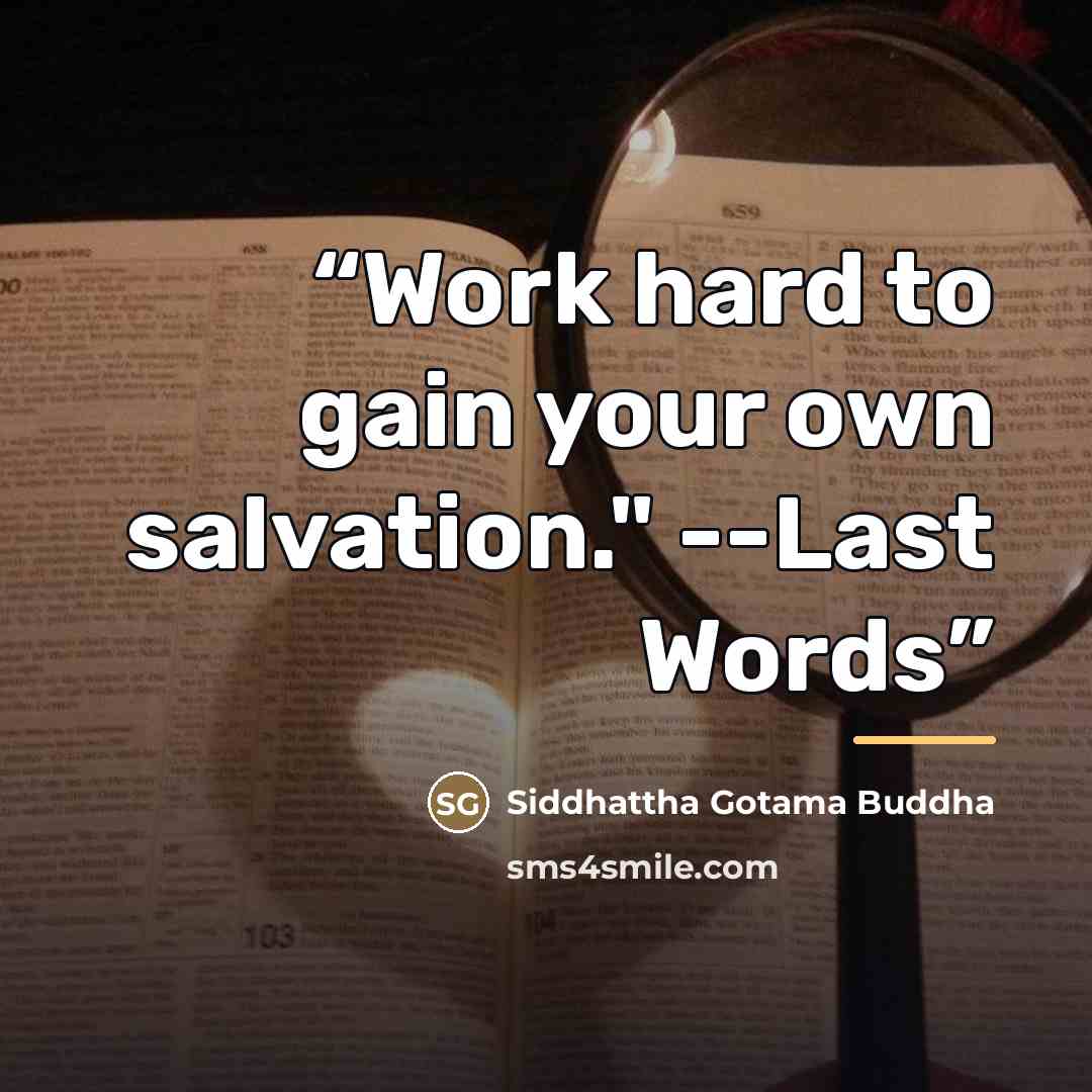 “Work hard to gain your own salvation." --Last Words” quote by Siddhattha Gotama Buddha