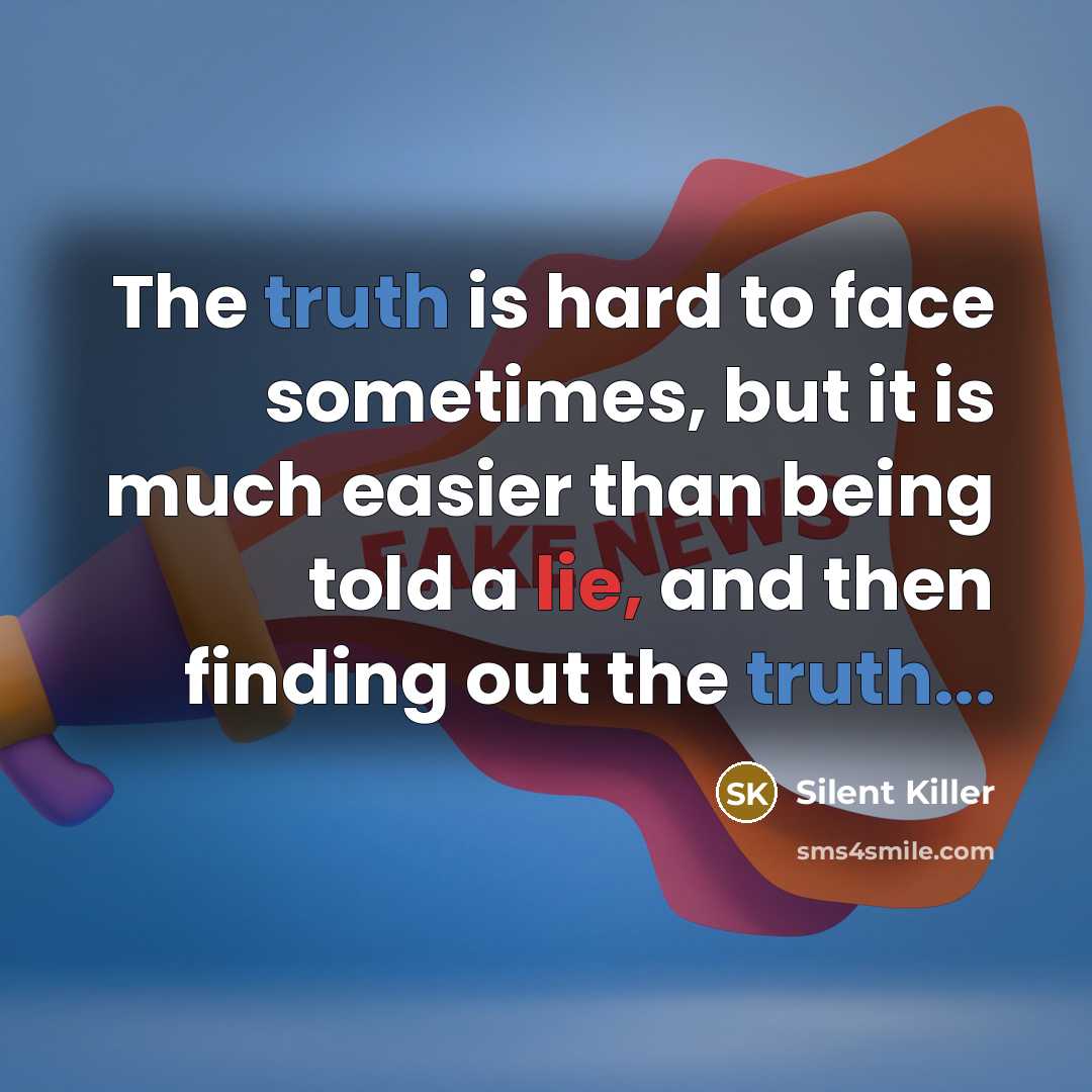 “The truth is hard to face sometimes, but it is much easier than being told a lie, and then finding out the truth...” quote by Silent Killer