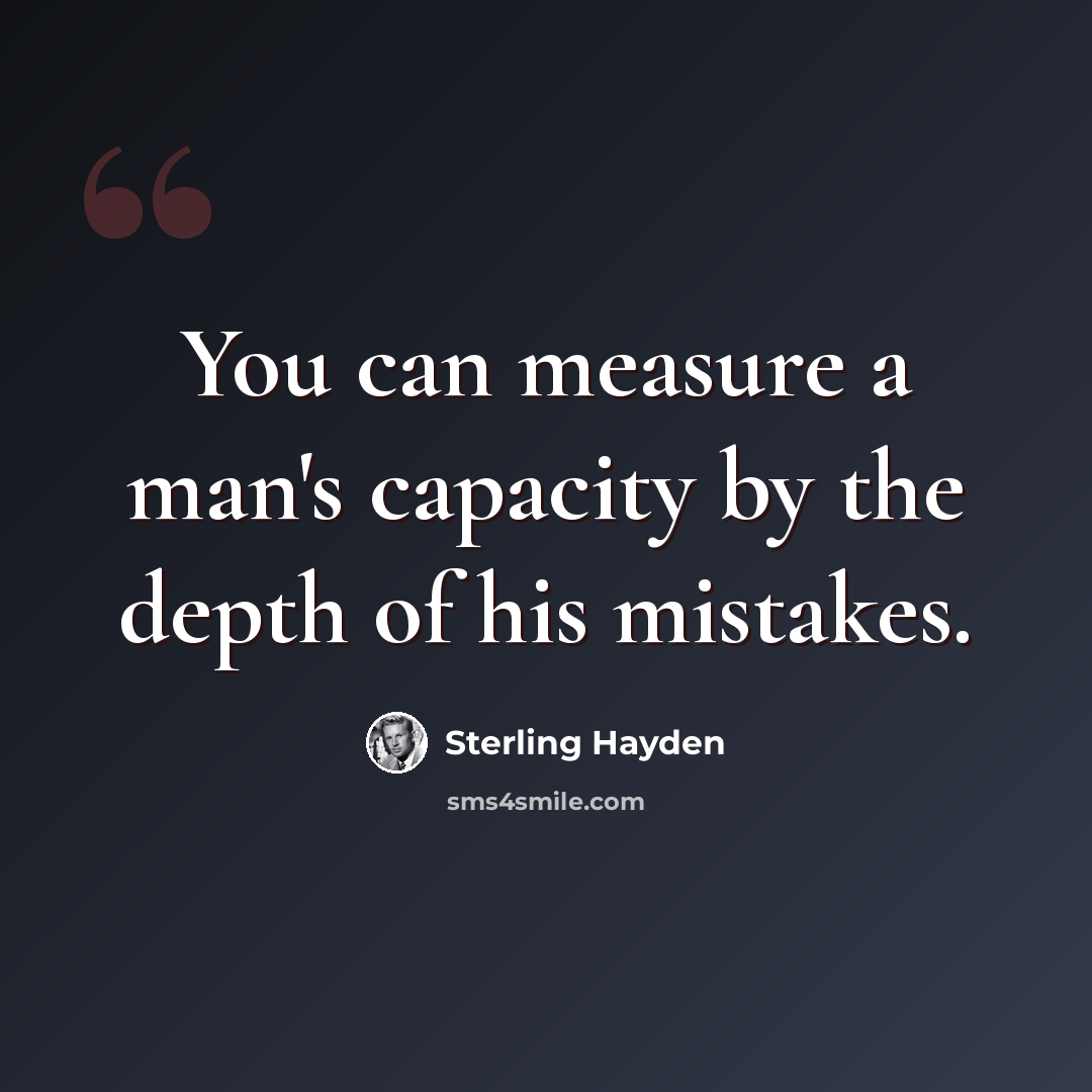 “You can measure a man's capacity by the depth of his mistakes.” quote by Sterling Hayden
