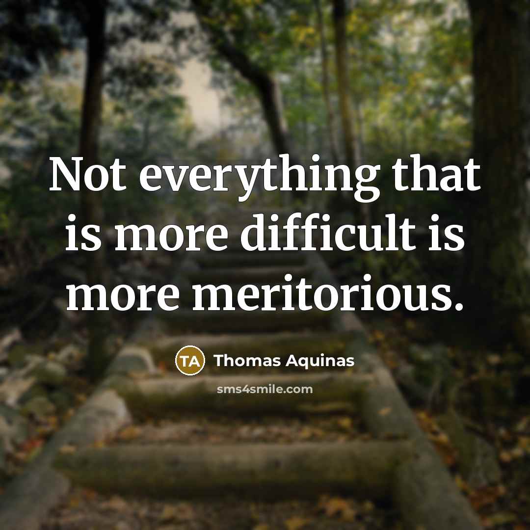 “Not everything that is more difficult is more meritorious.” quote by Thomas Aquinas