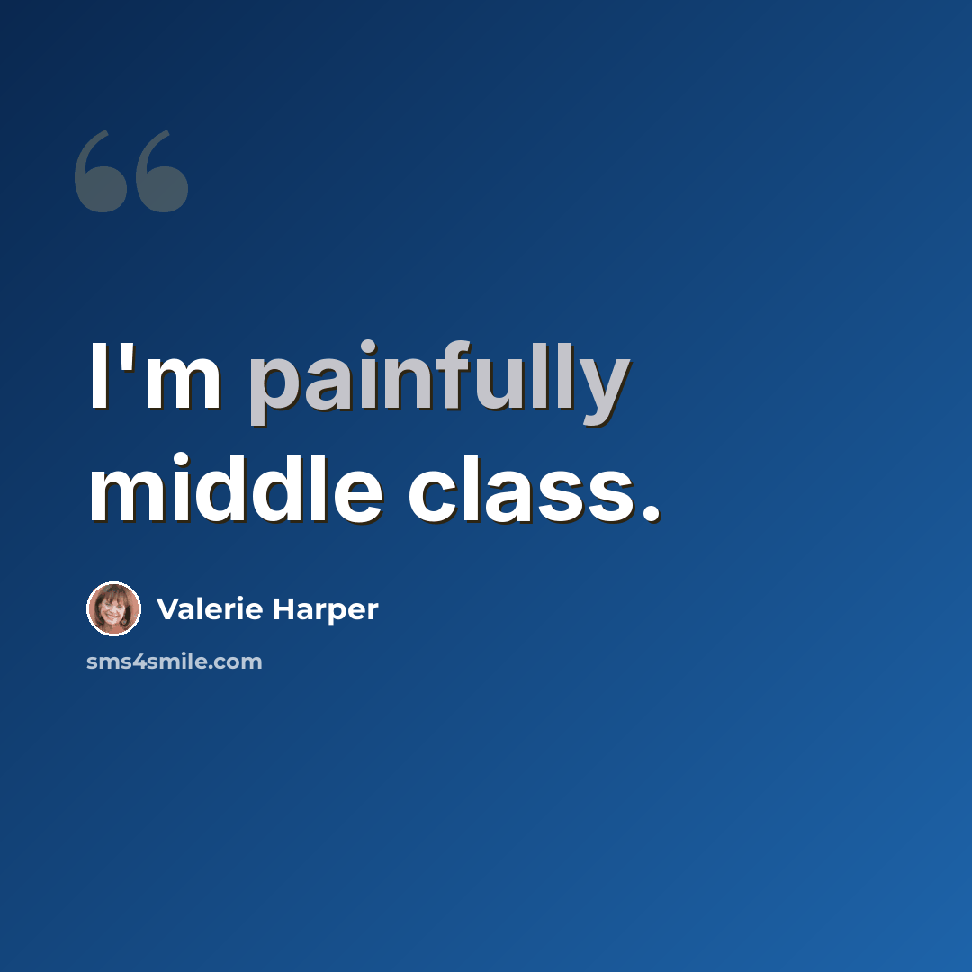 “I'm painfully middle class.” quote by Valerie Harper
