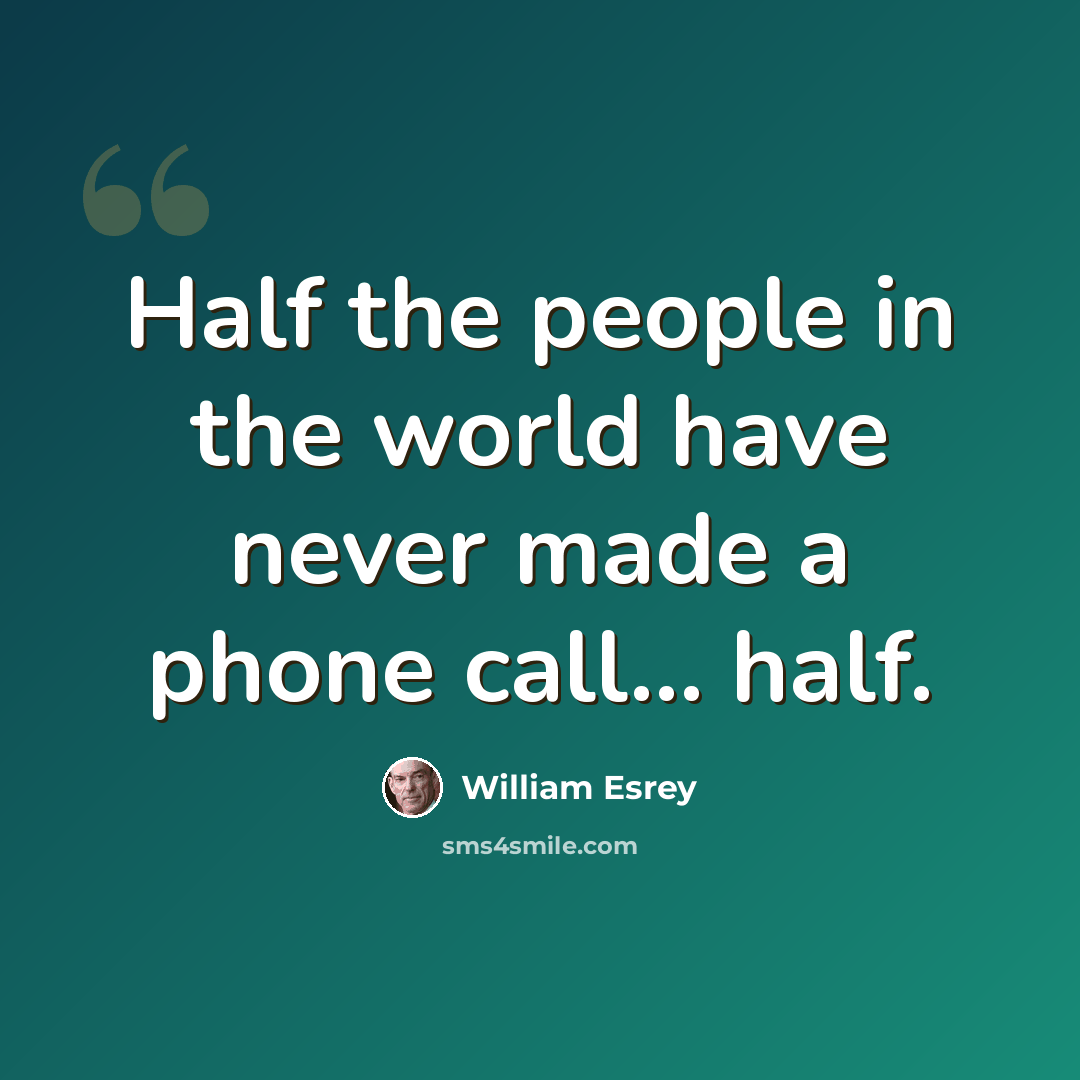 “Half the people in the world have never made a phone call... half.” quote by William Esrey