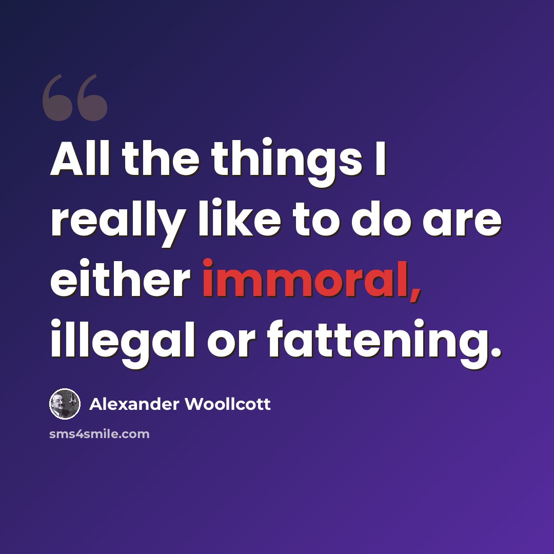“All the things I really like to do are either immoral, illegal or fattening.” quote by Alexander Woollcott