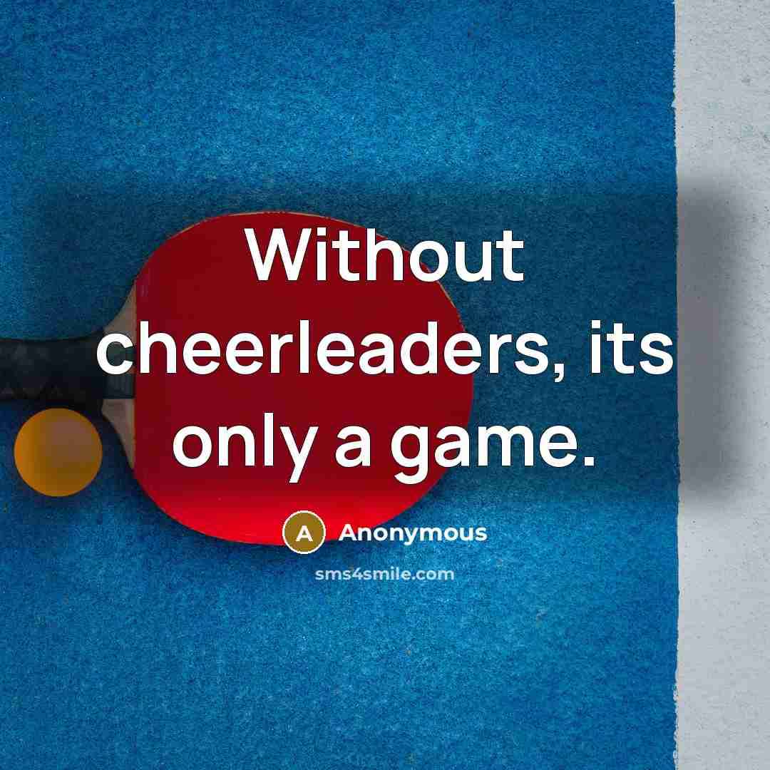 “Without cheerleaders, its only a game.” quote by Anonymous