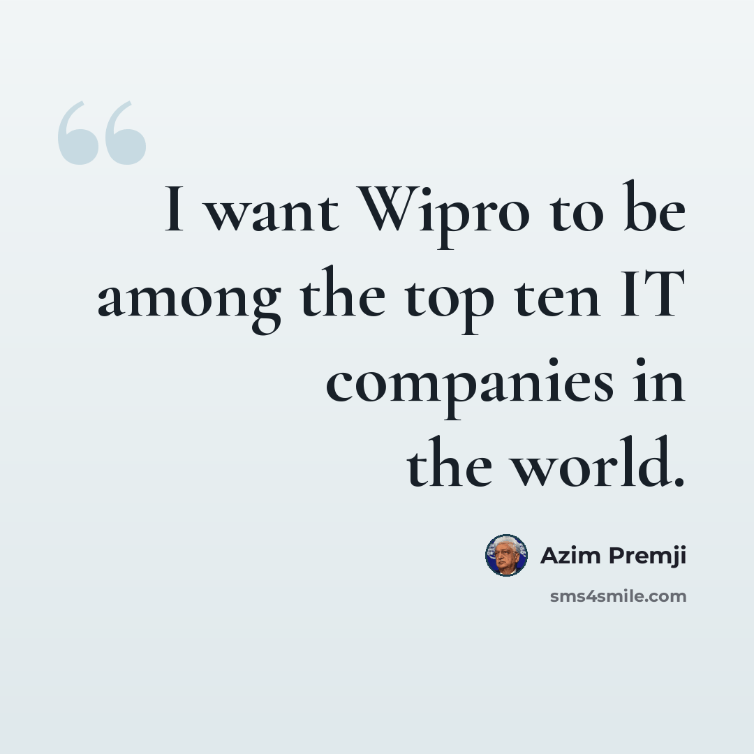 “I want Wipro to be among the top ten IT companies in the world.” quote by Azim Premji