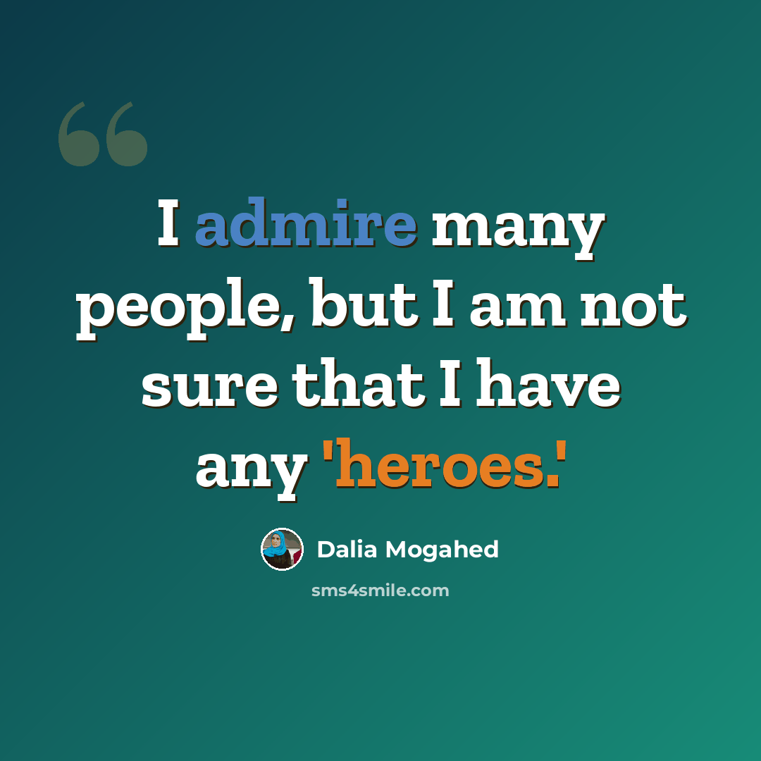 “I admire many people, but I am not sure that I have any 'heroes.'” quote by Dalia Mogahed