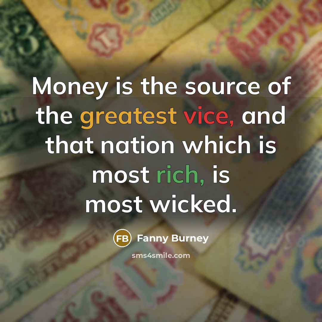 “Money is the source of the greatest vice, and that nation which is most rich, is most wicked.” quote by Fanny Burney