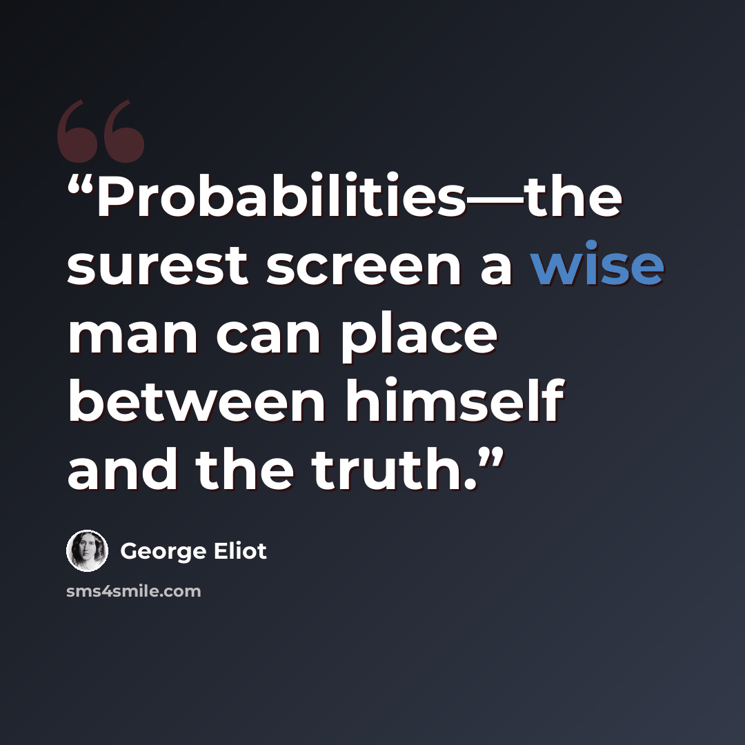 “Probabilities—the surest screen a wise man can place between himself and the truth.” quote by George Eliot